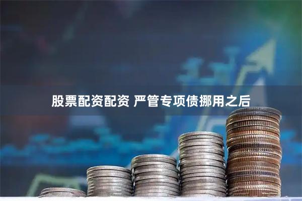股票配资配资 严管专项债挪用之后
