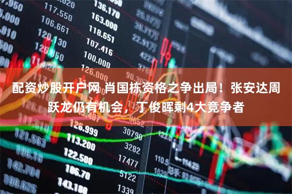 配资炒股开户网 肖国栋资格之争出局！张安达周跃龙仍有机会，丁俊晖剩4大竞争者
